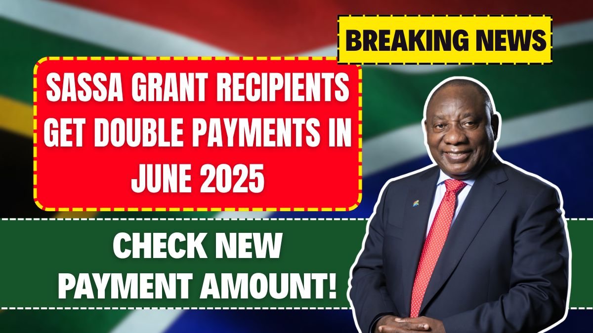 SASSA Grant Recipients Get Double Payments in June 2025