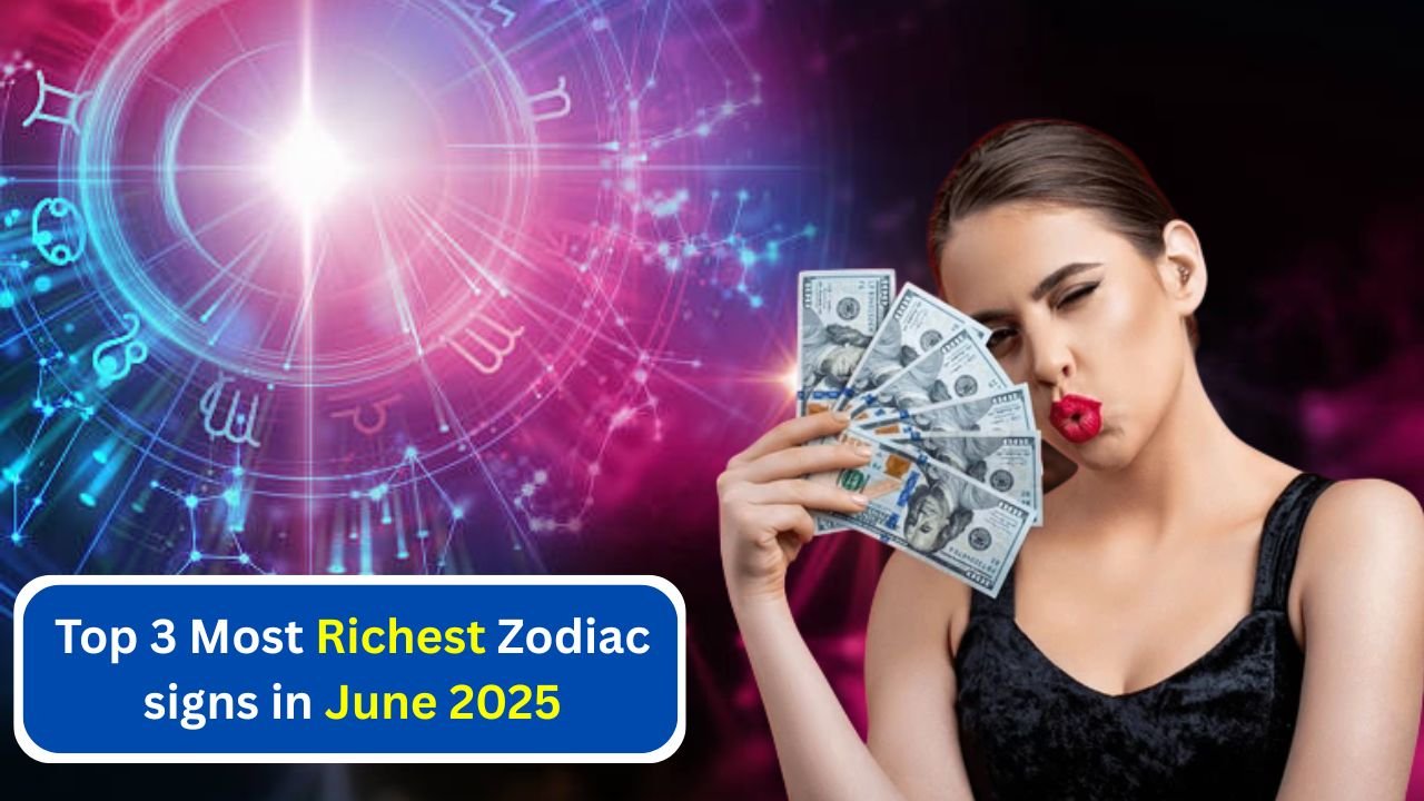 Top 3 Most Richest Zodiac signs in June 2025